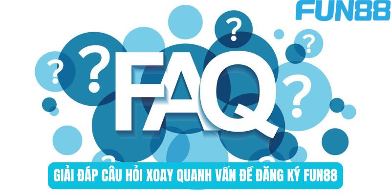 Giải đáp câu hỏi xoay quanh vấn đề đăng ký Fun88