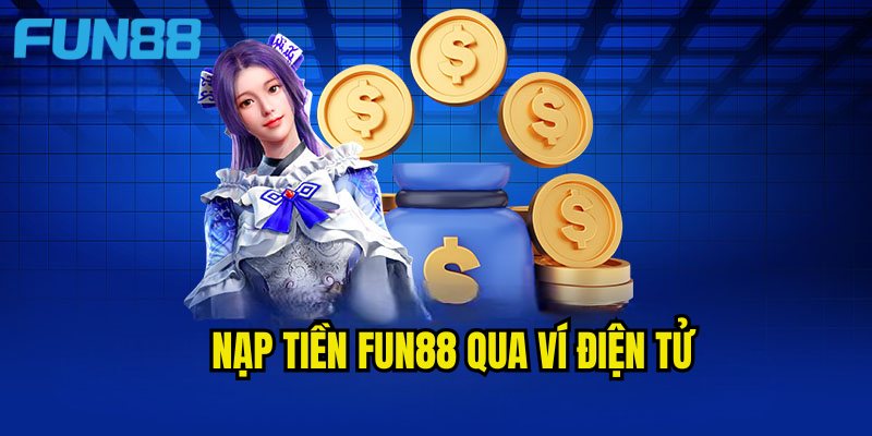 Quy trình nạp tiền Fun88 nhanh bằng ví điện tử cho người chơi