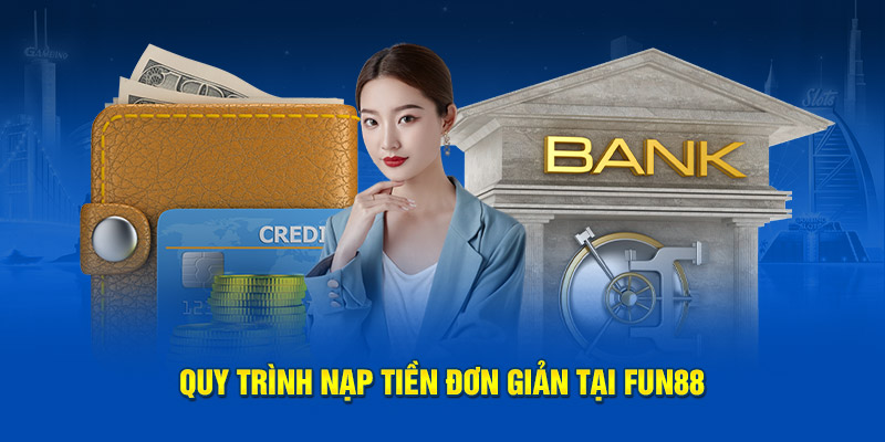 Quy trình nạp tiền đơn giản tại Fun88