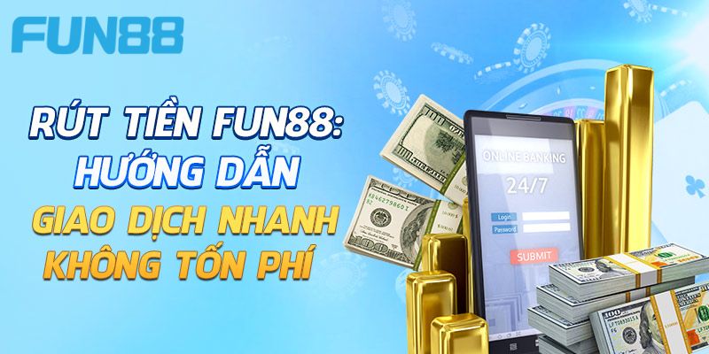 Một số hình thức rút tiền Fun88 tiện lợi tại hệ thống