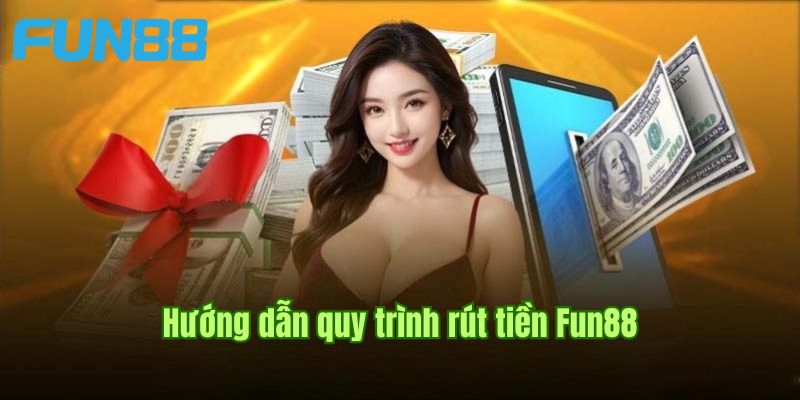 Quy trình rút tiền chuẩn xác tại Fun88